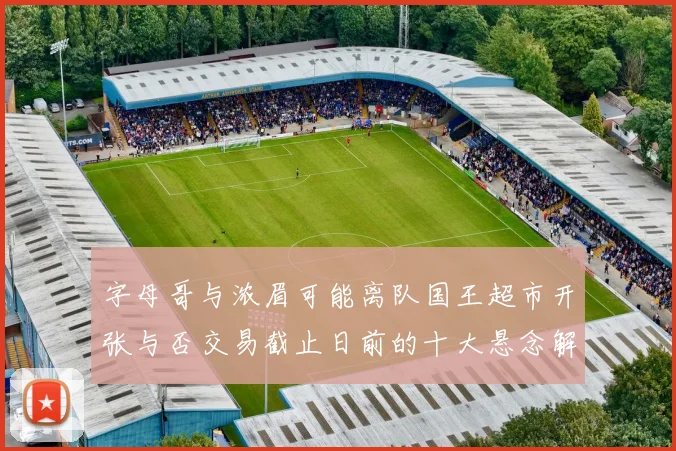 字母哥与浓眉可能离队国王超市开张与否交易截止日前的十大悬念解析